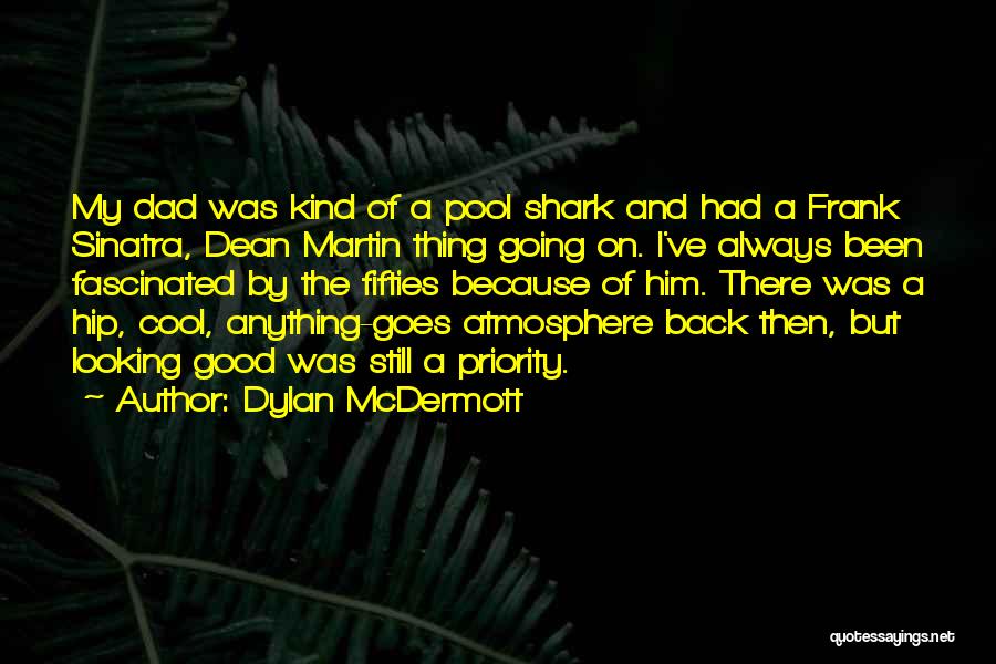 Dylan McDermott Quotes: My Dad Was Kind Of A Pool Shark And Had A Frank Sinatra, Dean Martin Thing Going On. I've Always