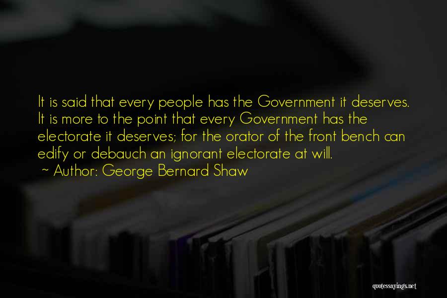 George Bernard Shaw Quotes: It Is Said That Every People Has The Government It Deserves. It Is More To The Point That Every Government