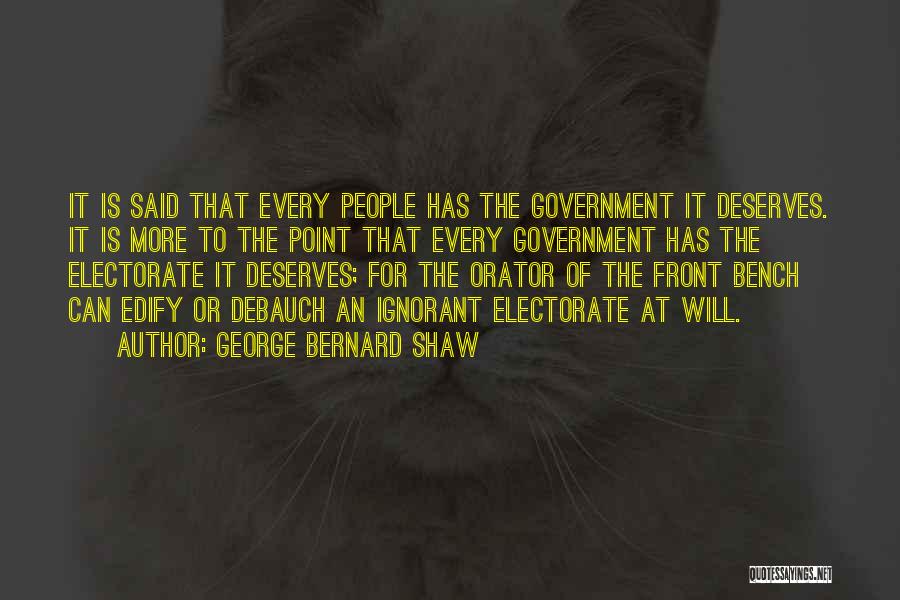 George Bernard Shaw Quotes: It Is Said That Every People Has The Government It Deserves. It Is More To The Point That Every Government