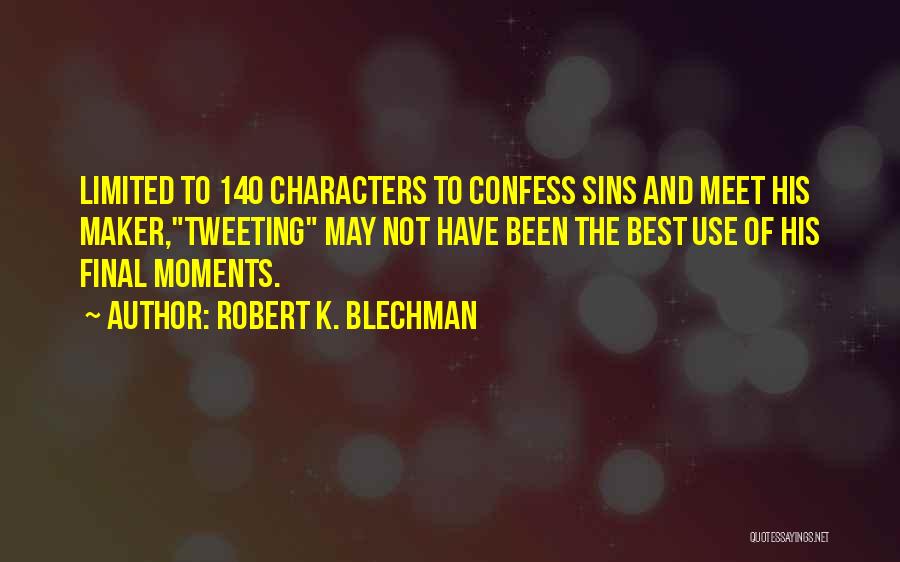 Robert K. Blechman Quotes: Limited To 140 Characters To Confess Sins And Meet His Maker,tweeting May Not Have Been The Best Use Of His