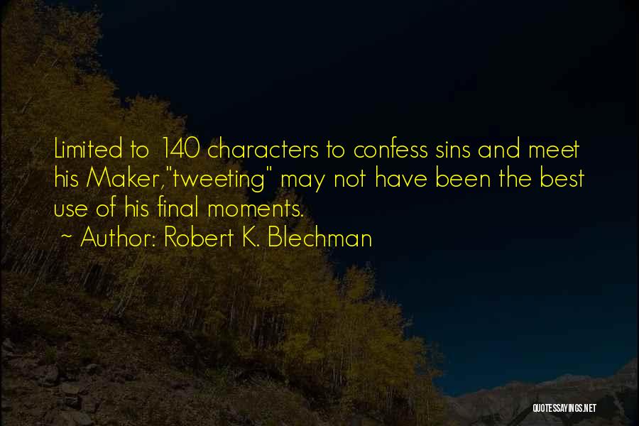 Robert K. Blechman Quotes: Limited To 140 Characters To Confess Sins And Meet His Maker,tweeting May Not Have Been The Best Use Of His