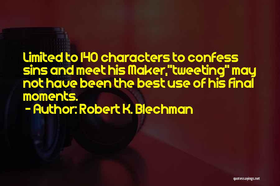 Robert K. Blechman Quotes: Limited To 140 Characters To Confess Sins And Meet His Maker,tweeting May Not Have Been The Best Use Of His