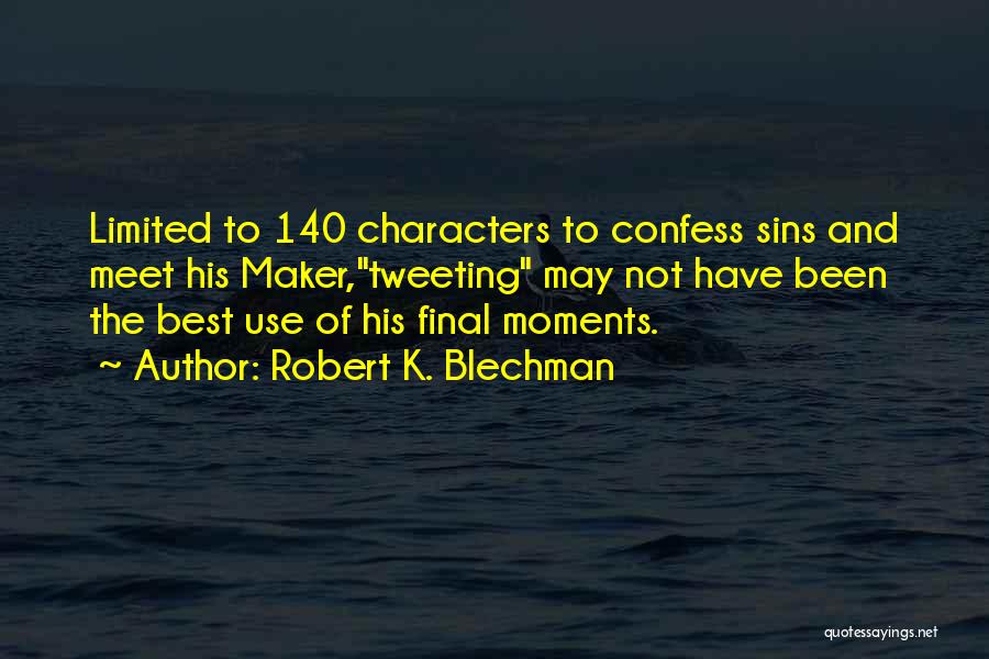 Robert K. Blechman Quotes: Limited To 140 Characters To Confess Sins And Meet His Maker,tweeting May Not Have Been The Best Use Of His