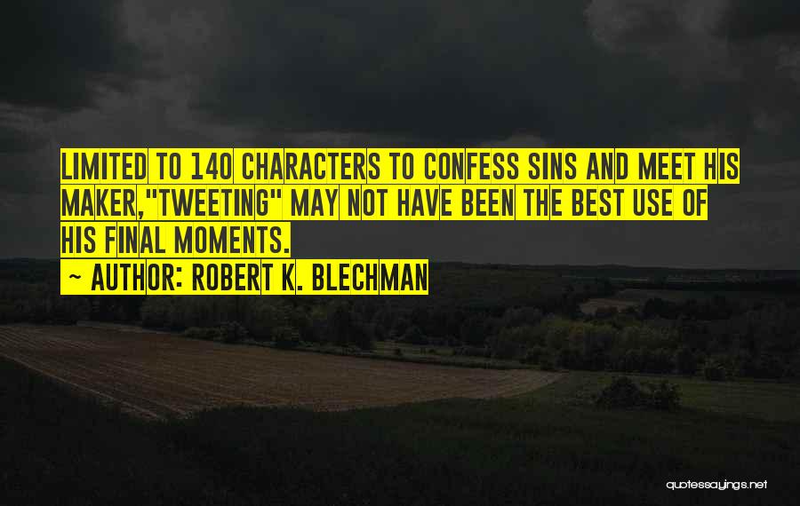 Robert K. Blechman Quotes: Limited To 140 Characters To Confess Sins And Meet His Maker,tweeting May Not Have Been The Best Use Of His