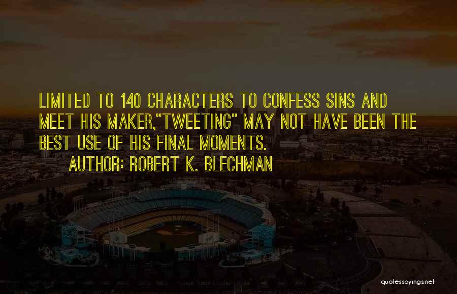 Robert K. Blechman Quotes: Limited To 140 Characters To Confess Sins And Meet His Maker,tweeting May Not Have Been The Best Use Of His