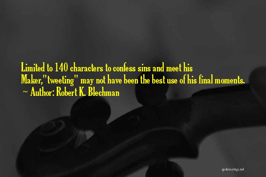 Robert K. Blechman Quotes: Limited To 140 Characters To Confess Sins And Meet His Maker,tweeting May Not Have Been The Best Use Of His