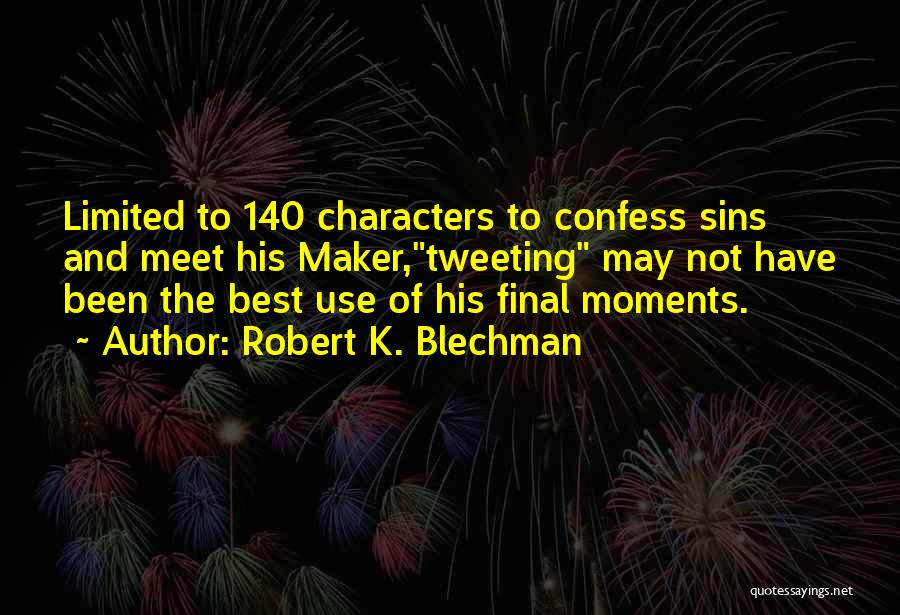 Robert K. Blechman Quotes: Limited To 140 Characters To Confess Sins And Meet His Maker,tweeting May Not Have Been The Best Use Of His