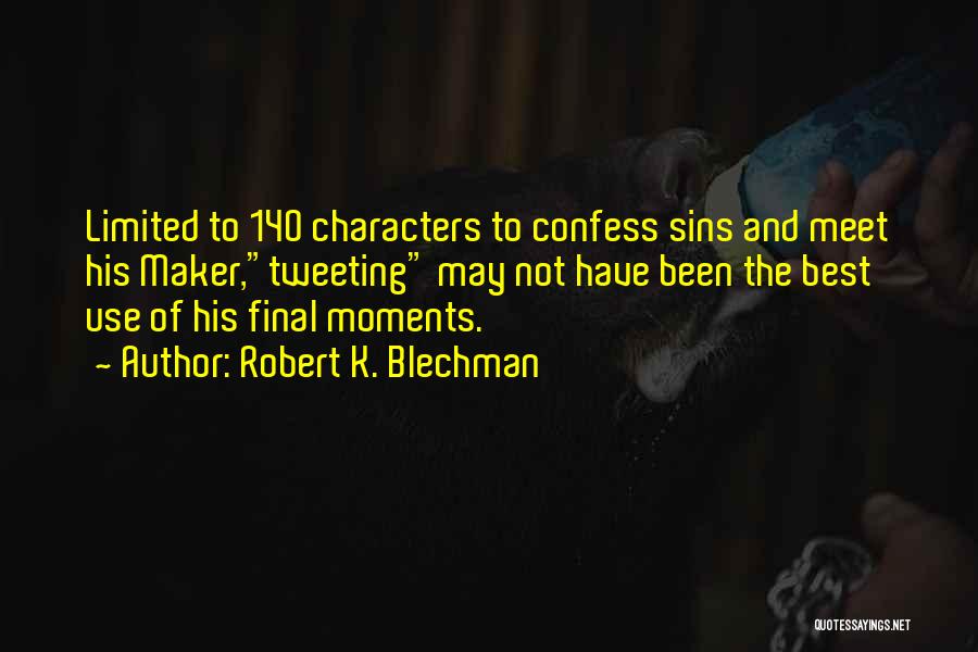 Robert K. Blechman Quotes: Limited To 140 Characters To Confess Sins And Meet His Maker,tweeting May Not Have Been The Best Use Of His