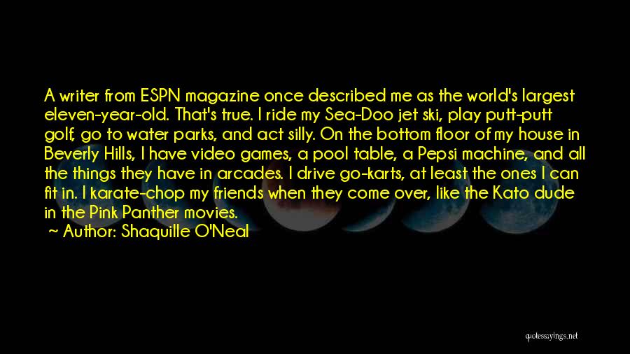 Shaquille O'Neal Quotes: A Writer From Espn Magazine Once Described Me As The World's Largest Eleven-year-old. That's True. I Ride My Sea-doo Jet