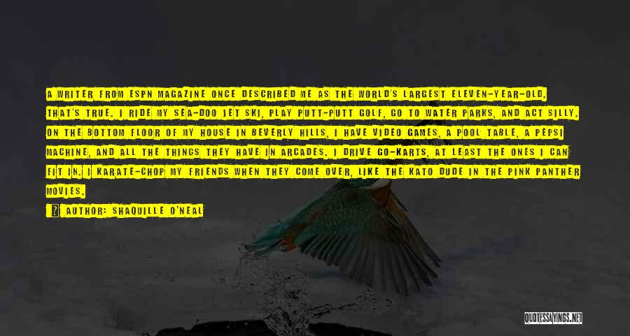 Shaquille O'Neal Quotes: A Writer From Espn Magazine Once Described Me As The World's Largest Eleven-year-old. That's True. I Ride My Sea-doo Jet