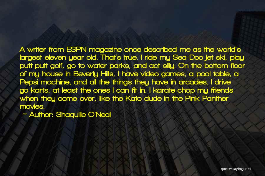 Shaquille O'Neal Quotes: A Writer From Espn Magazine Once Described Me As The World's Largest Eleven-year-old. That's True. I Ride My Sea-doo Jet