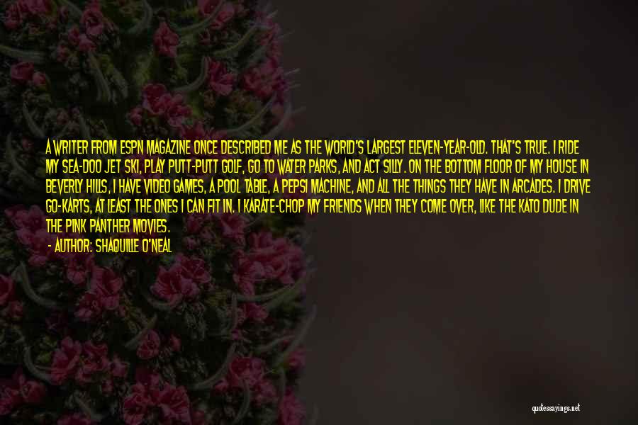 Shaquille O'Neal Quotes: A Writer From Espn Magazine Once Described Me As The World's Largest Eleven-year-old. That's True. I Ride My Sea-doo Jet