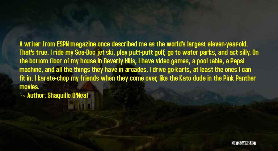 Shaquille O'Neal Quotes: A Writer From Espn Magazine Once Described Me As The World's Largest Eleven-year-old. That's True. I Ride My Sea-doo Jet