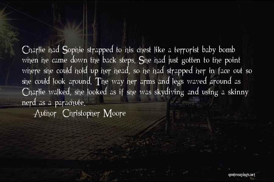 Christopher Moore Quotes: Charlie Had Sophie Strapped To His Chest Like A Terrorist Baby Bomb When He Came Down The Back Steps. She