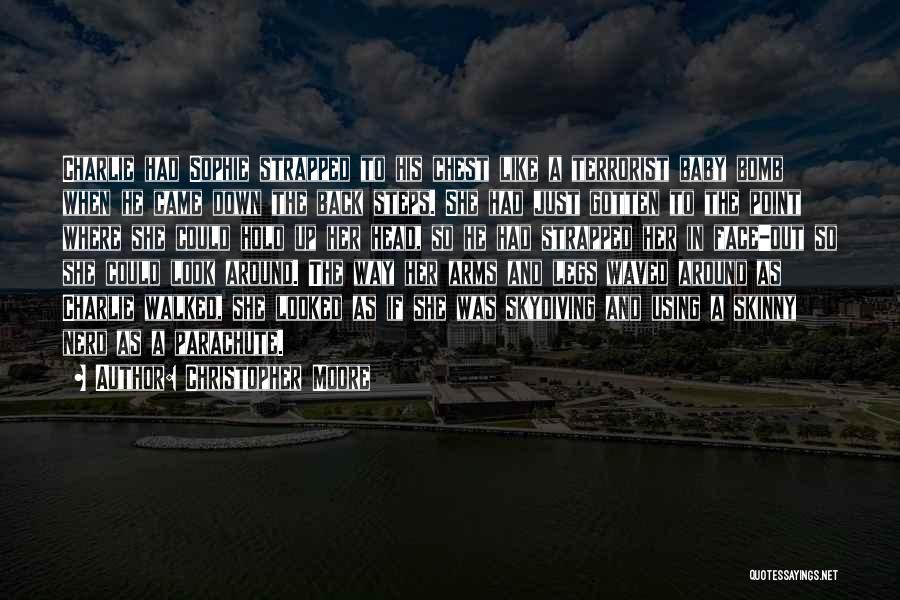 Christopher Moore Quotes: Charlie Had Sophie Strapped To His Chest Like A Terrorist Baby Bomb When He Came Down The Back Steps. She