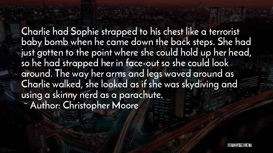 Christopher Moore Quotes: Charlie Had Sophie Strapped To His Chest Like A Terrorist Baby Bomb When He Came Down The Back Steps. She