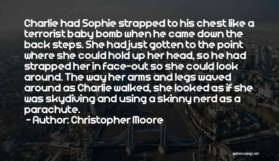 Christopher Moore Quotes: Charlie Had Sophie Strapped To His Chest Like A Terrorist Baby Bomb When He Came Down The Back Steps. She