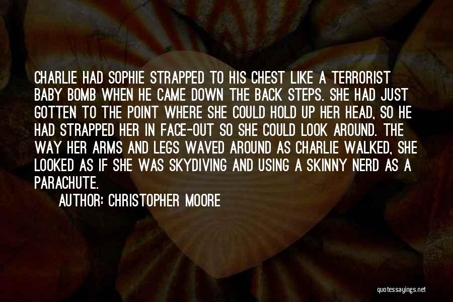 Christopher Moore Quotes: Charlie Had Sophie Strapped To His Chest Like A Terrorist Baby Bomb When He Came Down The Back Steps. She