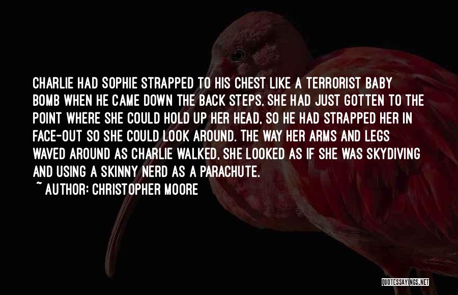 Christopher Moore Quotes: Charlie Had Sophie Strapped To His Chest Like A Terrorist Baby Bomb When He Came Down The Back Steps. She