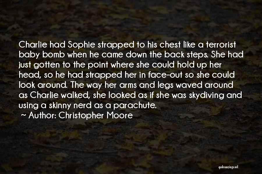 Christopher Moore Quotes: Charlie Had Sophie Strapped To His Chest Like A Terrorist Baby Bomb When He Came Down The Back Steps. She