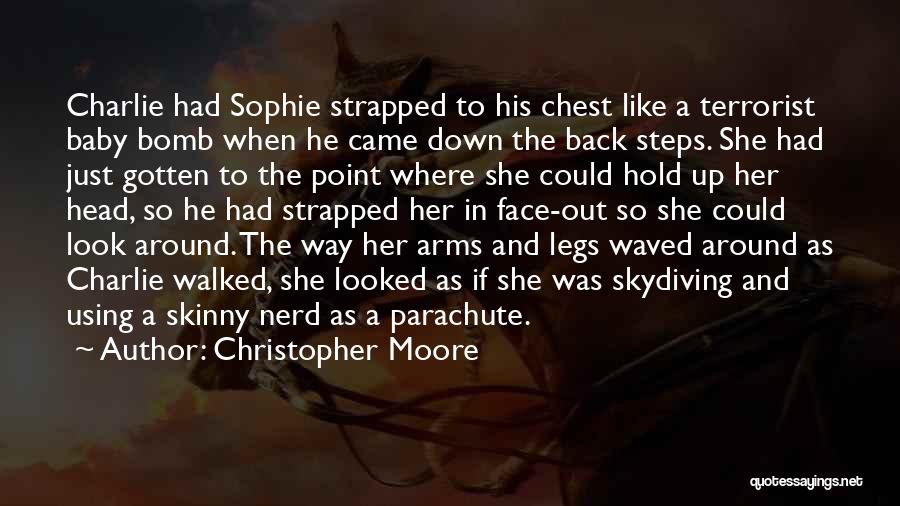 Christopher Moore Quotes: Charlie Had Sophie Strapped To His Chest Like A Terrorist Baby Bomb When He Came Down The Back Steps. She