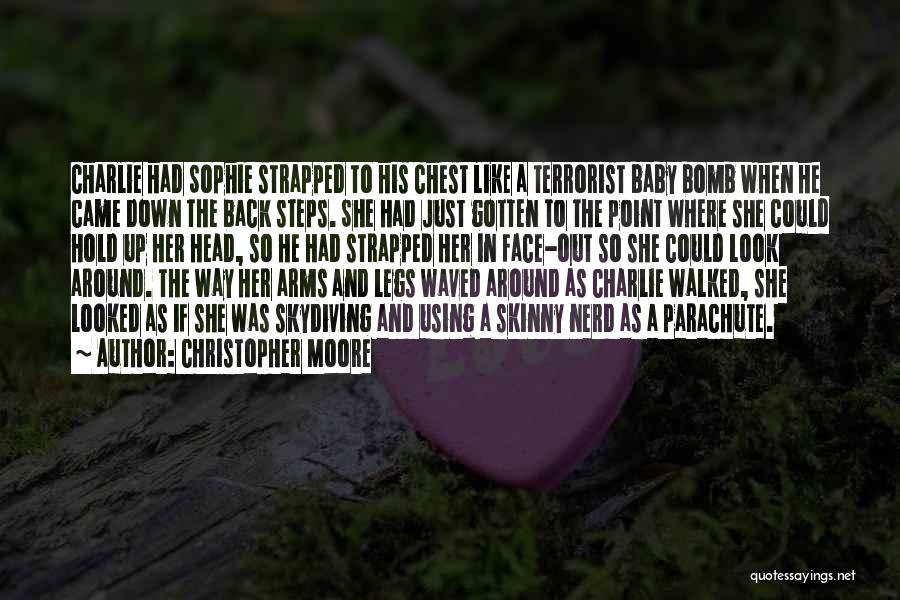 Christopher Moore Quotes: Charlie Had Sophie Strapped To His Chest Like A Terrorist Baby Bomb When He Came Down The Back Steps. She