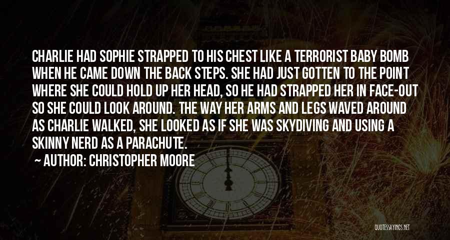 Christopher Moore Quotes: Charlie Had Sophie Strapped To His Chest Like A Terrorist Baby Bomb When He Came Down The Back Steps. She