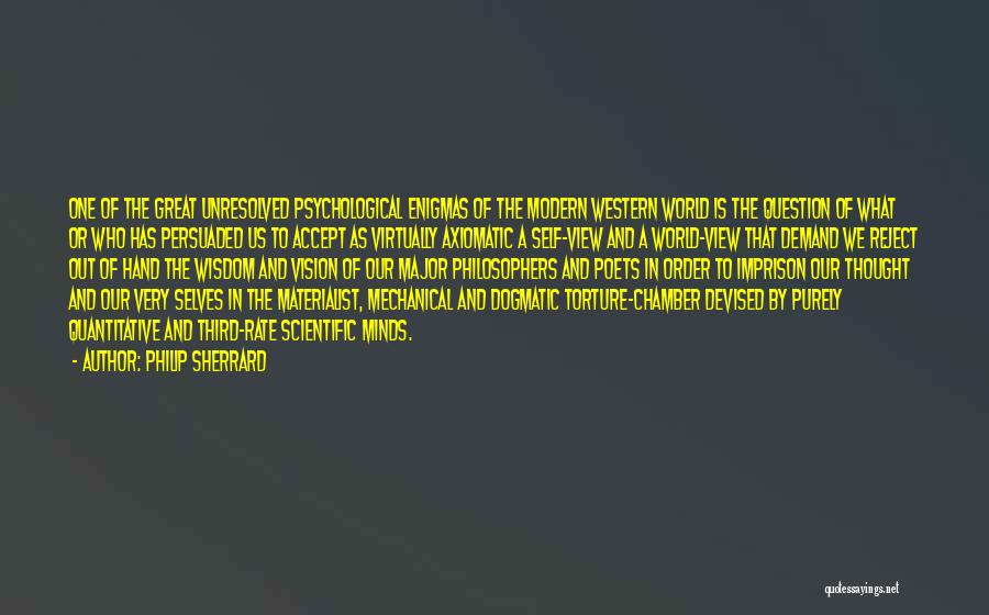 Philip Sherrard Quotes: One Of The Great Unresolved Psychological Enigmas Of The Modern Western World Is The Question Of What Or Who Has