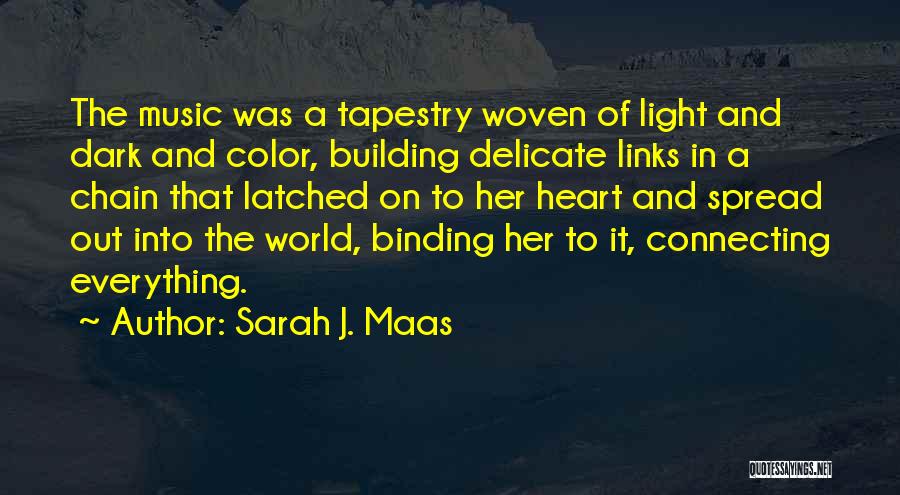 Sarah J. Maas Quotes: The Music Was A Tapestry Woven Of Light And Dark And Color, Building Delicate Links In A Chain That Latched