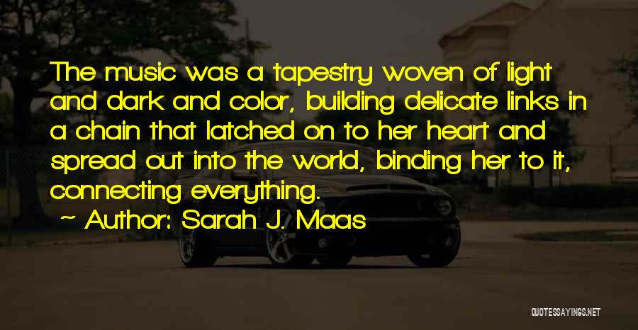 Sarah J. Maas Quotes: The Music Was A Tapestry Woven Of Light And Dark And Color, Building Delicate Links In A Chain That Latched
