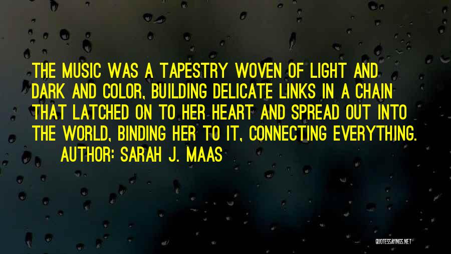 Sarah J. Maas Quotes: The Music Was A Tapestry Woven Of Light And Dark And Color, Building Delicate Links In A Chain That Latched