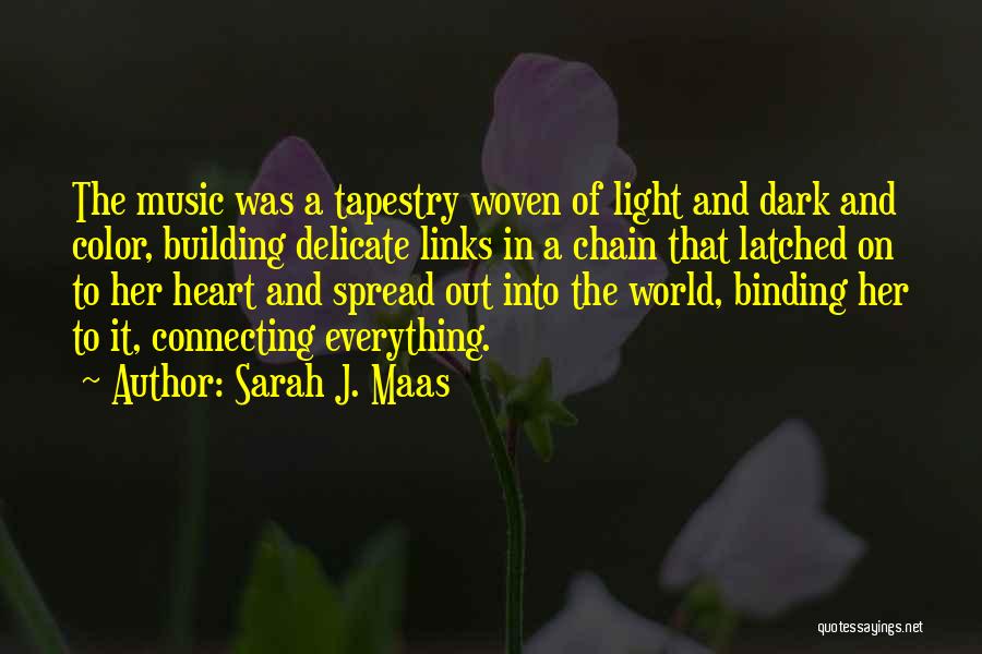 Sarah J. Maas Quotes: The Music Was A Tapestry Woven Of Light And Dark And Color, Building Delicate Links In A Chain That Latched