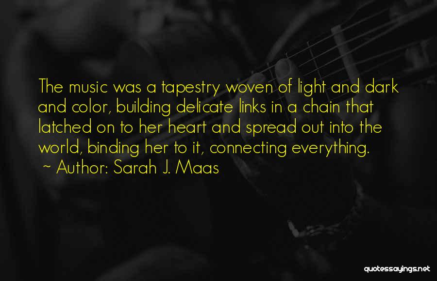 Sarah J. Maas Quotes: The Music Was A Tapestry Woven Of Light And Dark And Color, Building Delicate Links In A Chain That Latched
