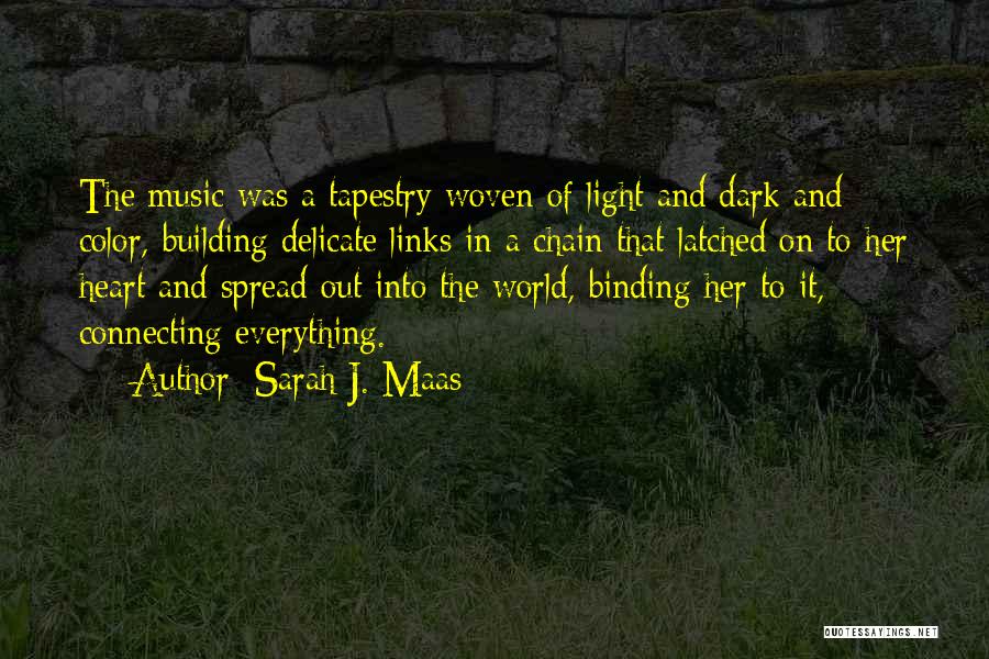 Sarah J. Maas Quotes: The Music Was A Tapestry Woven Of Light And Dark And Color, Building Delicate Links In A Chain That Latched
