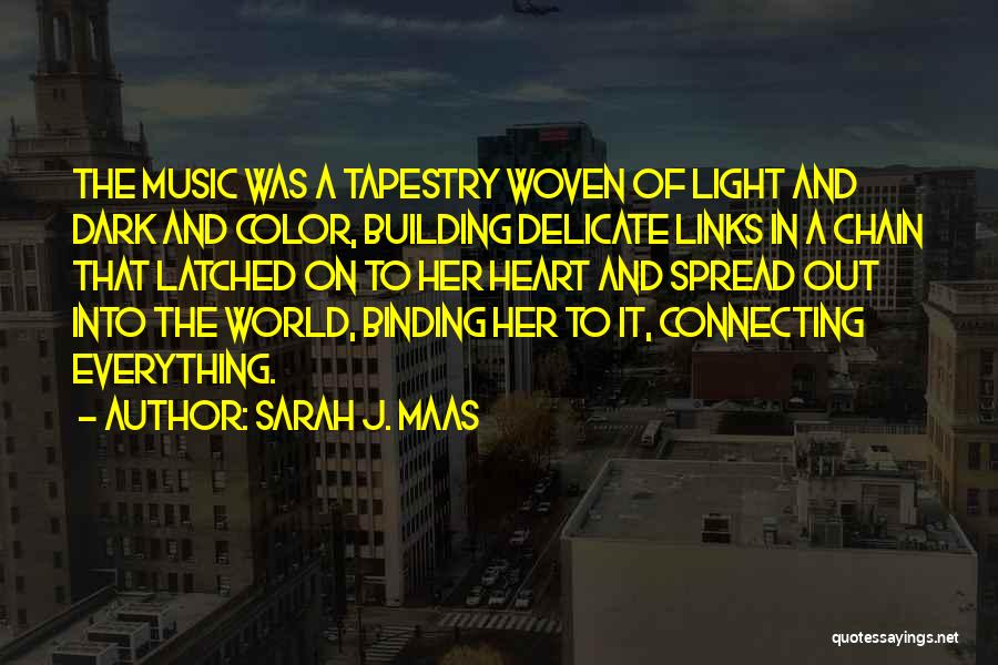 Sarah J. Maas Quotes: The Music Was A Tapestry Woven Of Light And Dark And Color, Building Delicate Links In A Chain That Latched