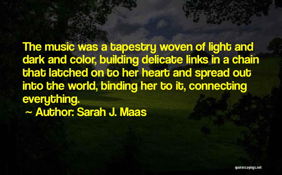 Sarah J. Maas Quotes: The Music Was A Tapestry Woven Of Light And Dark And Color, Building Delicate Links In A Chain That Latched