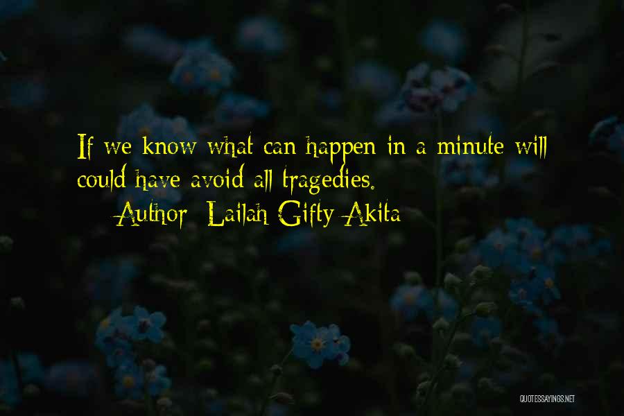 Lailah Gifty Akita Quotes: If We Know What Can Happen In A Minute Will Could Have Avoid All Tragedies.