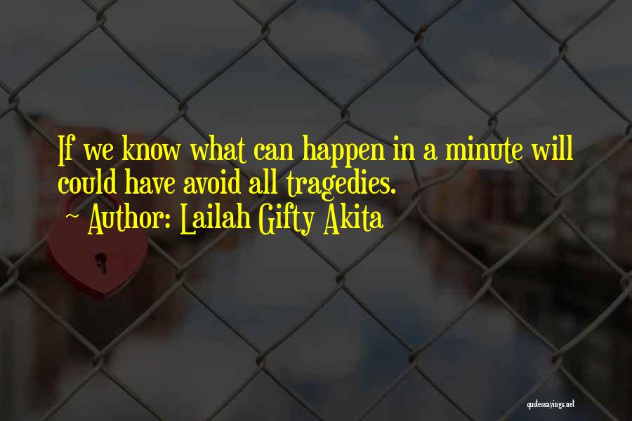 Lailah Gifty Akita Quotes: If We Know What Can Happen In A Minute Will Could Have Avoid All Tragedies.