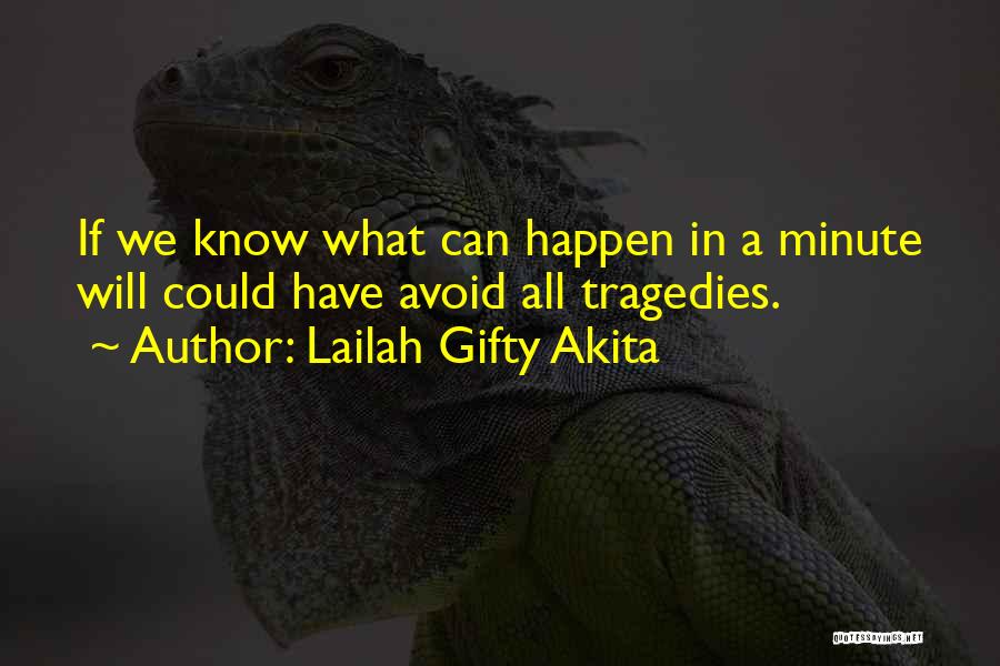 Lailah Gifty Akita Quotes: If We Know What Can Happen In A Minute Will Could Have Avoid All Tragedies.