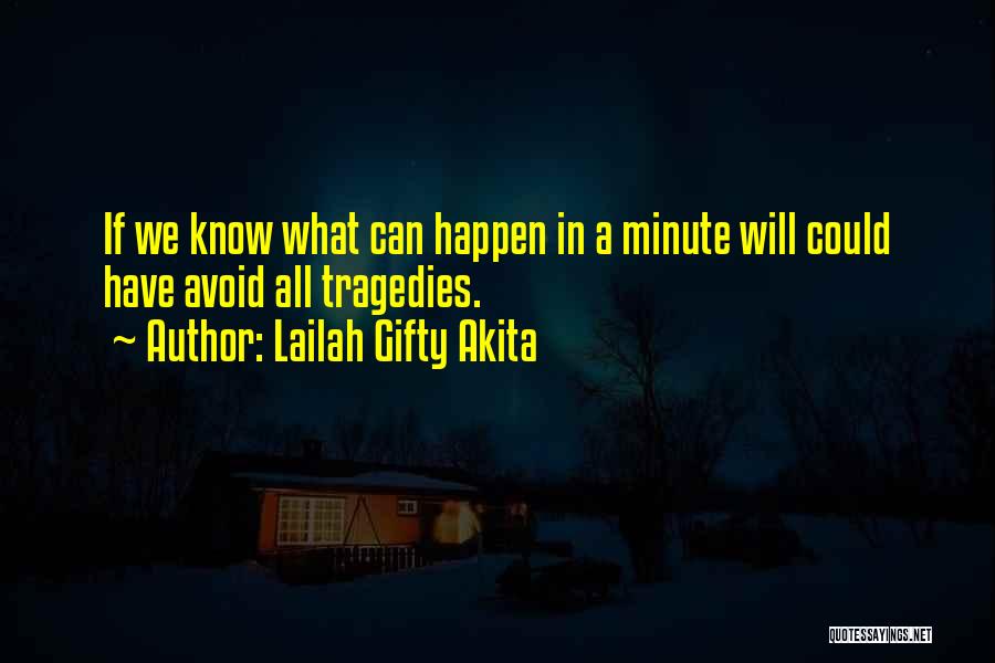 Lailah Gifty Akita Quotes: If We Know What Can Happen In A Minute Will Could Have Avoid All Tragedies.