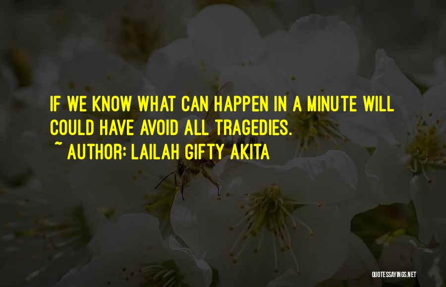 Lailah Gifty Akita Quotes: If We Know What Can Happen In A Minute Will Could Have Avoid All Tragedies.