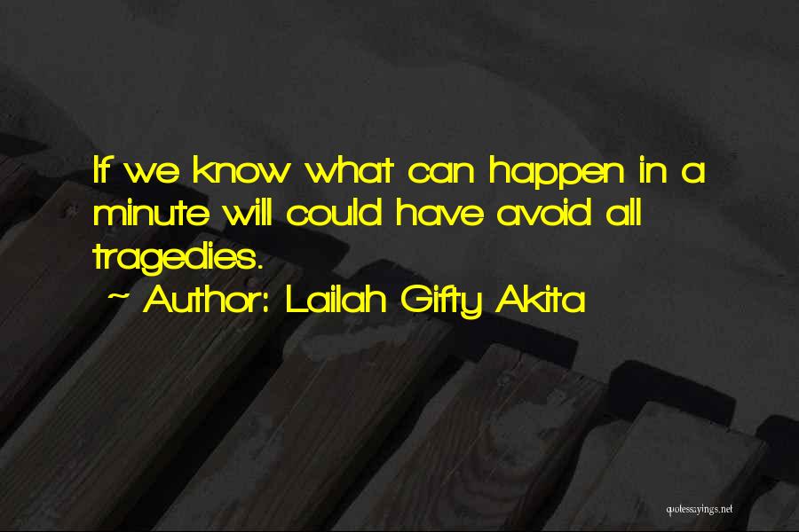 Lailah Gifty Akita Quotes: If We Know What Can Happen In A Minute Will Could Have Avoid All Tragedies.