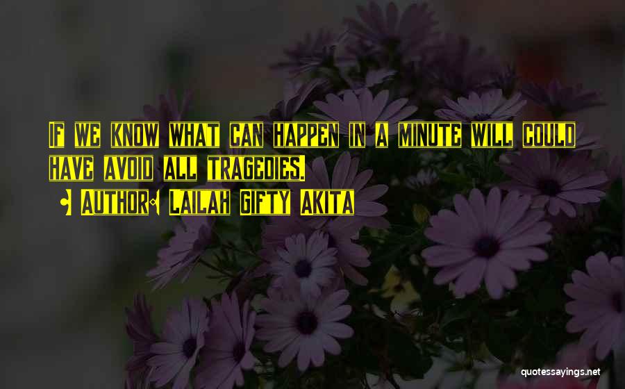 Lailah Gifty Akita Quotes: If We Know What Can Happen In A Minute Will Could Have Avoid All Tragedies.