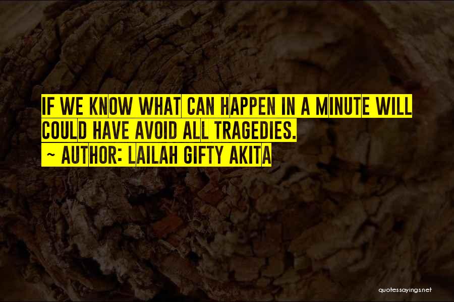 Lailah Gifty Akita Quotes: If We Know What Can Happen In A Minute Will Could Have Avoid All Tragedies.