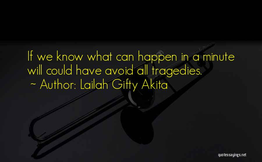 Lailah Gifty Akita Quotes: If We Know What Can Happen In A Minute Will Could Have Avoid All Tragedies.