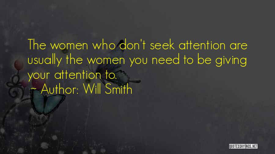 Will Smith Quotes: The Women Who Don't Seek Attention Are Usually The Women You Need To Be Giving Your Attention To.