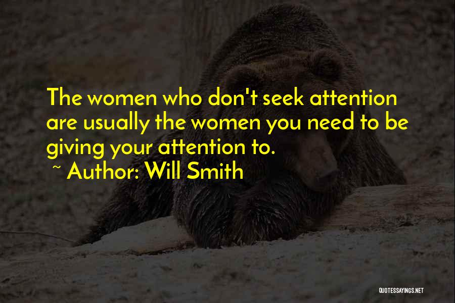 Will Smith Quotes: The Women Who Don't Seek Attention Are Usually The Women You Need To Be Giving Your Attention To.