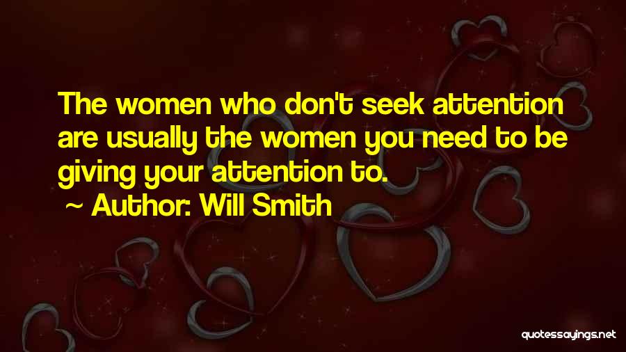 Will Smith Quotes: The Women Who Don't Seek Attention Are Usually The Women You Need To Be Giving Your Attention To.