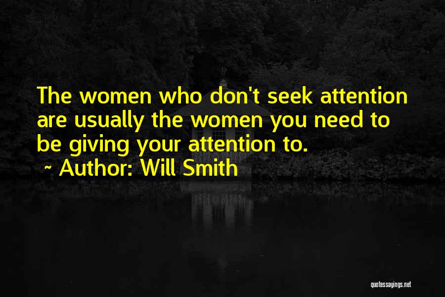 Will Smith Quotes: The Women Who Don't Seek Attention Are Usually The Women You Need To Be Giving Your Attention To.