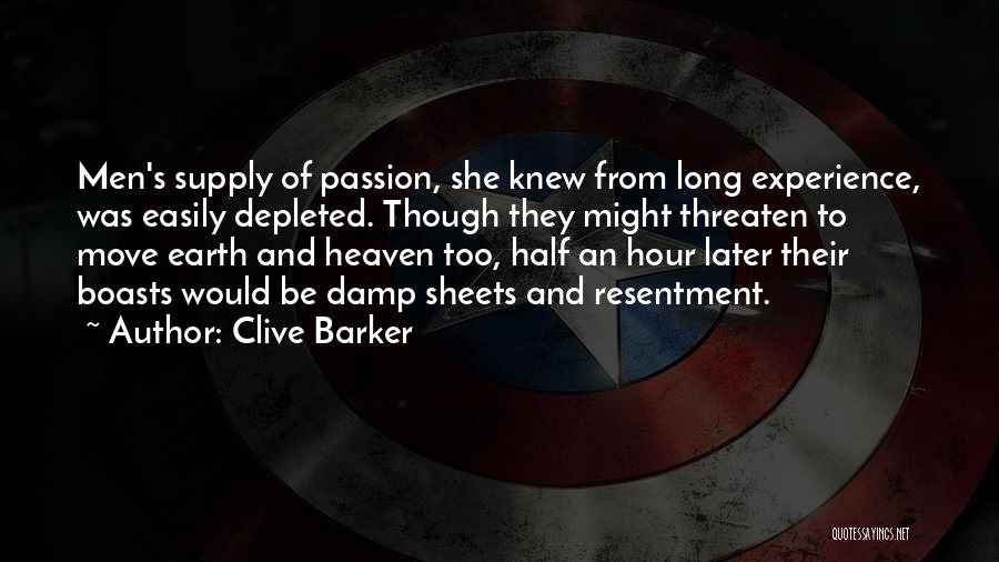 Clive Barker Quotes: Men's Supply Of Passion, She Knew From Long Experience, Was Easily Depleted. Though They Might Threaten To Move Earth And